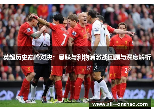 英超历史巅峰对决：曼联与利物浦激战回顾与深度解析