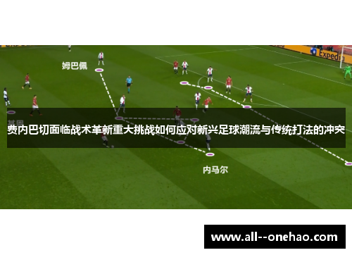 费内巴切面临战术革新重大挑战如何应对新兴足球潮流与传统打法的冲突
