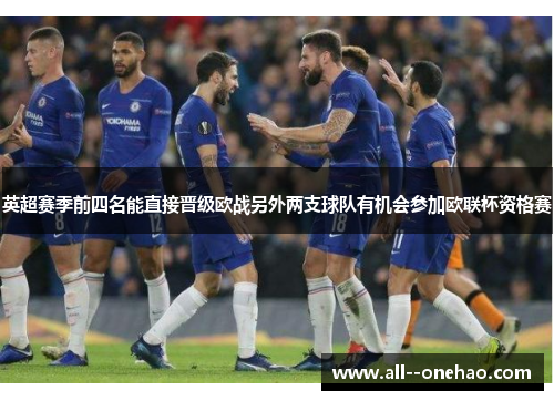 英超赛季前四名能直接晋级欧战另外两支球队有机会参加欧联杯资格赛 英超赛季前四名能直接晋级欧战另外两支球队有机会参加欧联杯资格赛