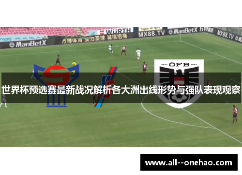 世界杯预选赛最新战况解析各大洲出线形势与强队表现观察