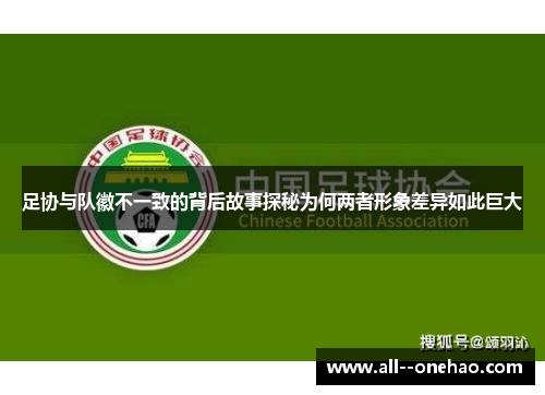 足协与队徽不一致的背后故事探秘为何两者形象差异如此巨大