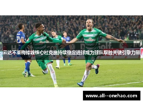云达不莱梅锋线核心杜克施持续稳定进球成为球队取胜关键引擎力量