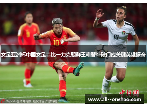 女足亚洲杯中国女足二比一力克朝鲜王霜替补破门成关键英雄振奋 女足亚洲杯中国女足二比一力克朝鲜王霜替补破门成关键英雄振奋