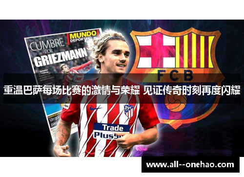 重温巴萨每场比赛的激情与荣耀 见证传奇时刻再度闪耀