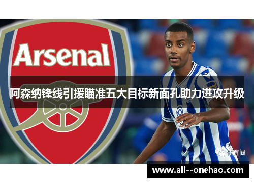 阿森纳锋线引援瞄准五大目标新面孔助力进攻升级