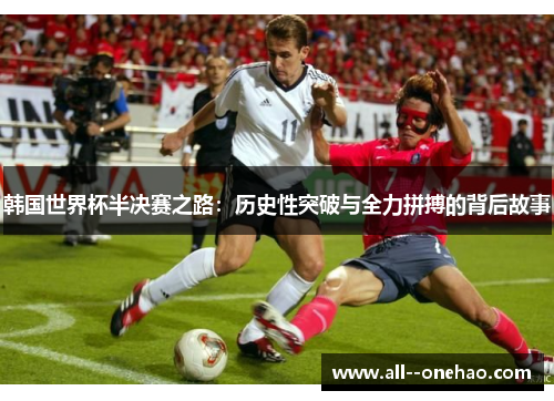 韩国世界杯半决赛之路：历史性突破与全力拼搏的背后故事