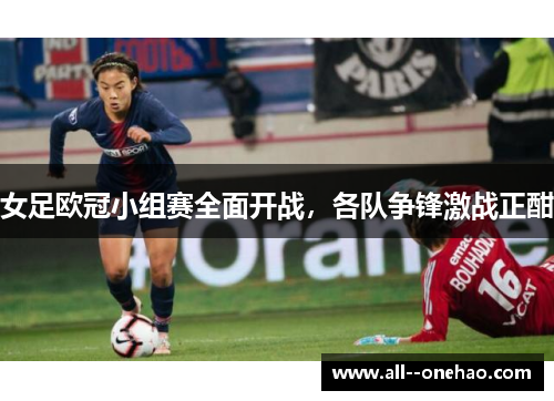 女足欧冠小组赛全面开战，各队争锋激战正酣