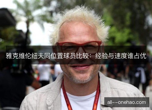 雅克维伦纽夫同位置球员比较：经验与速度谁占优