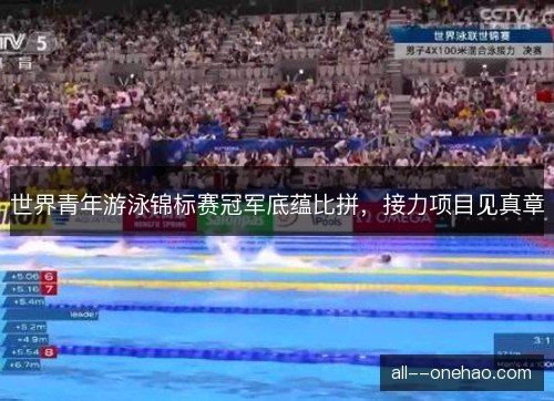 世界青年游泳锦标赛冠军底蕴比拼，接力项目见真章